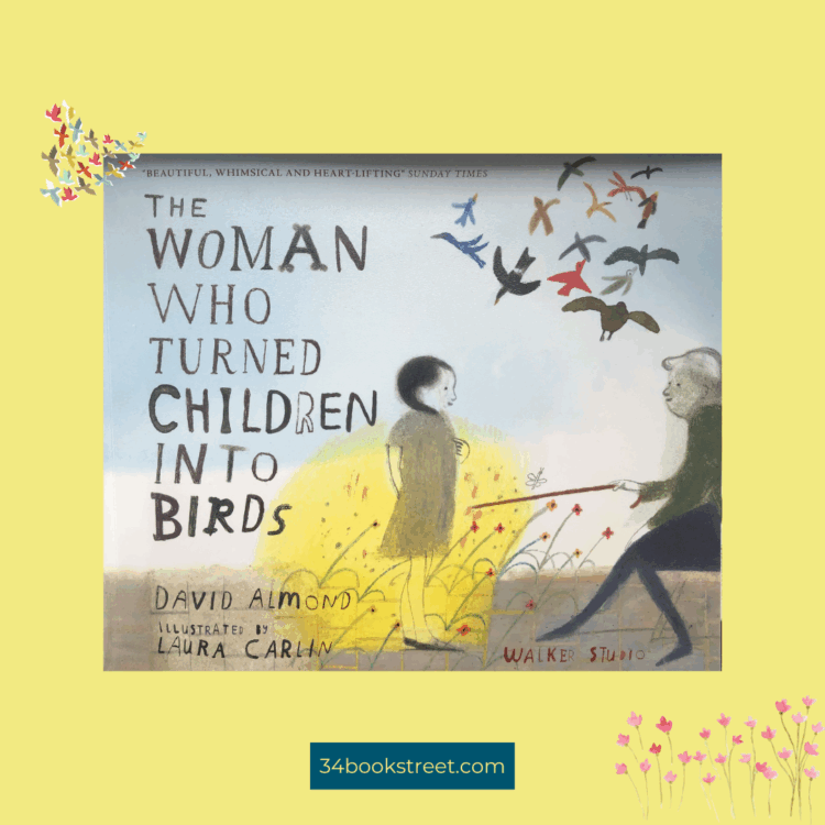 Picture book cover of The Woman Who Turned Children into Birds by David Almond and illustrated by Laura Carlin. A poetic story about children, birds, magic, freedom, and breaking limitations.