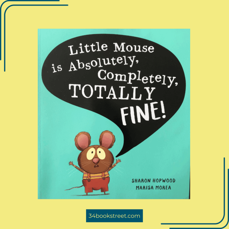 Book cover of Little Mouse is Absolutely, Completely, Totally Fine! by Sharon Hopwood, illustrated by Marisa Morea – children’s picture book review about managing worries and emotions.