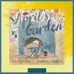 April's Garden picture book by Isla McGuckin illustrated by Catalina Echeverri about hope, home and gardening.