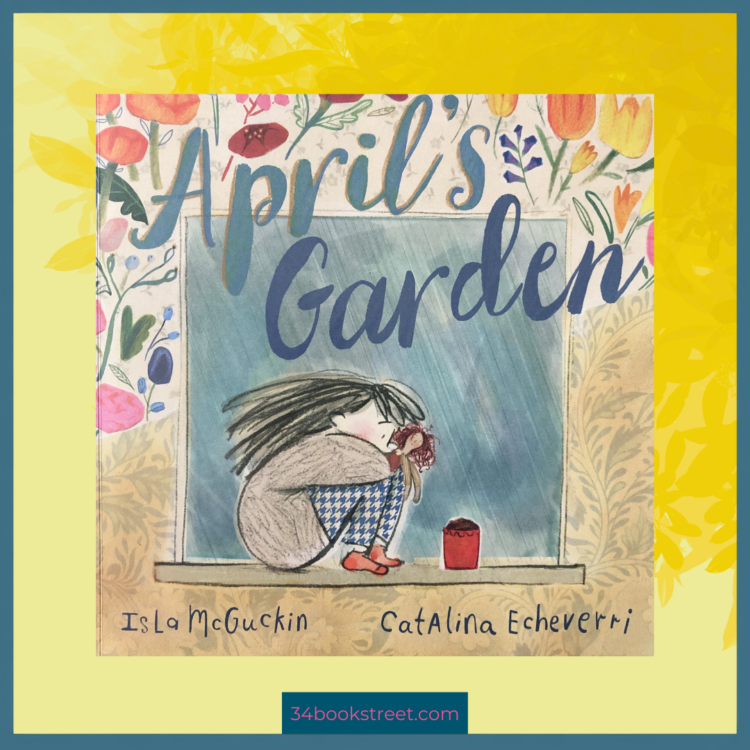 April's Garden picture book by Isla McGuckin illustrated by Catalina Echeverri about hope, home and gardening.